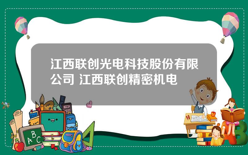 江西联创光电科技股份有限公司 江西联创精密机电